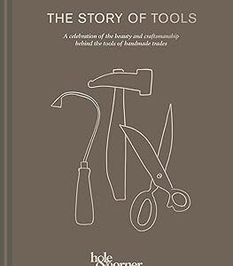 The Story of Tools: A celebration of the beauty and craftsmanship behind the tools of handmade trades Hardcover – 2 May 2019 by Hole & Corner (Author)