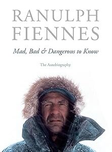 Mad, Bad and Dangerous to Know by Ranulph Fiennes (Author)  Format: Hardcover - 2007