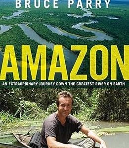 Amazon: An Extraordinary Journey Down The Greatest River On Earth Hardcover – 9 Oct. 2008 by Bruce Parry (Author)