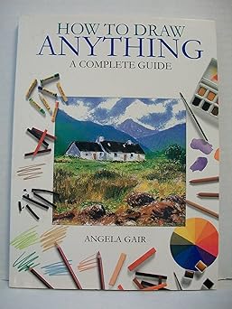 How to Draw Anything - A Complete Guide / Angela Gair